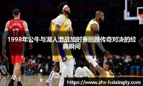 1998年公牛与湖人激战加时赛回顾传奇对决的经典瞬间