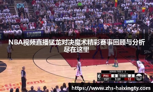 NBA视频直播猛龙对决魔术精彩赛事回顾与分析尽在这里
