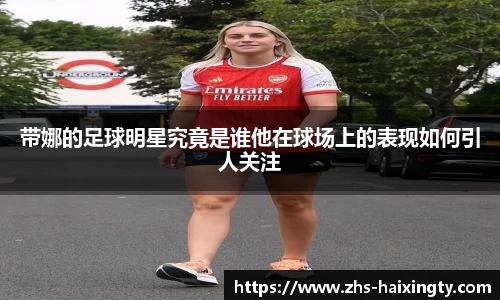 带娜的足球明星究竟是谁他在球场上的表现如何引人关注